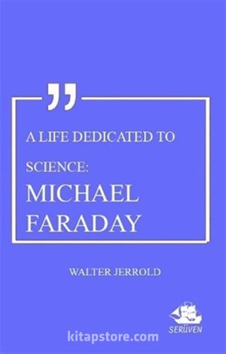 A Life Dedicated To Science: Michael Faraday