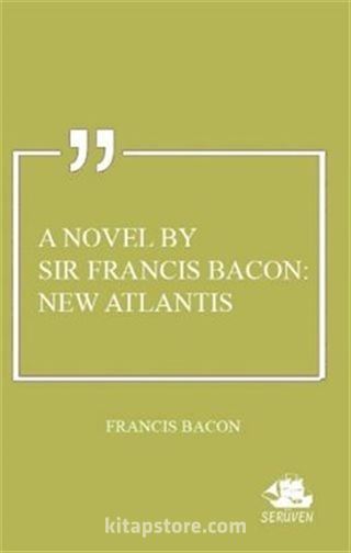 A Novel By Sir Francis Bacon: New Atlantis