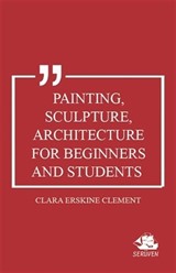 Painting, Sculpture, Architecture for Beginners and Students