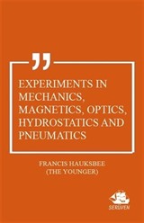 Experiments in Mechanics, Magnetics, Optics, Hydrostatics and Pneumatics