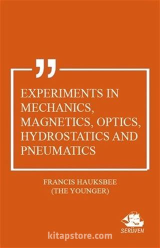 Experiments in Mechanics, Magnetics, Optics, Hydrostatics and Pneumatics