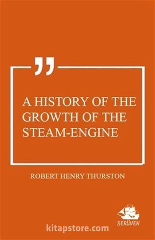 A History of the Growth of the Steam-Engine