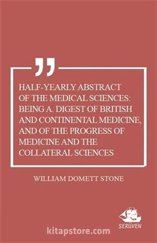 Half-Yearly Abstract Of The Medical Sciences: Being A. Digest Of British And Continental Medicine, And Of The Progress Of Medicine And The Collateral Sciences