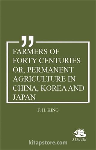 Farmers of Forty Centuries or, Permanent Agriculture in China, Korea and Japan