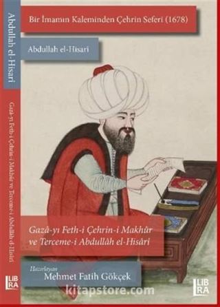 Bir İmamın Kaleminden Çehrin Seferi (1678) Abdullah el-Hisarî / Gaza-yı Feth-i Çehrin-i Makhur ve Terceme-i Abdullah el-Hisari