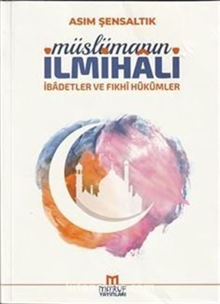 Müslümanın İlmihali (İbadetler ve Fıkhi Hükümleri)