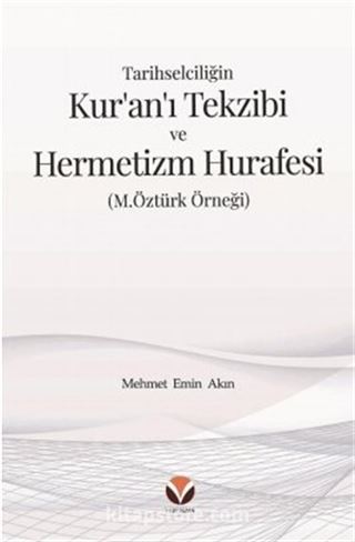 Tarihselciliğin Kur'an'ı Tekzibi ve Hermetizm Hurafesi (M.Öztürk Örneği)