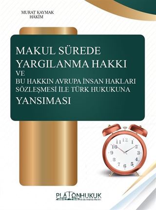 Makul Sürede Yargılanma Hakkı ve Bu Hakkın Avrupa İnsan Hakları Sözleşmesi ile Türk Hukukuna Yansıması