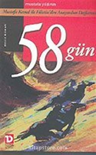 58 Gün / Mustafa Kemal ile Filistin'den Anayurdun Dağlarına