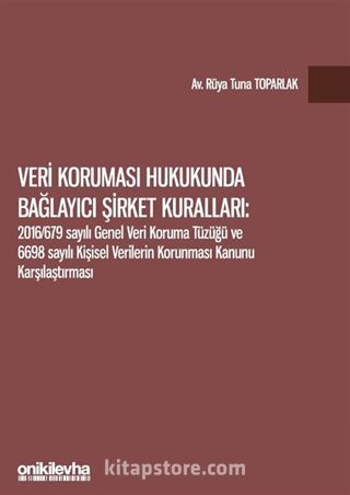 Veri Koruması Hukukunda Bağlayıcı Şirket Kuralları: 2016/679 Sayılı Genel Veri Koruma Tüzüğü ve 6698 Sayılı Kişisel Verilerin Korunması Kanunu Karşılaştırması