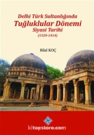 Delhi Türk Sultanlığında Tuğluklar Dönemi Siyasi Tarihi (1320-1414)