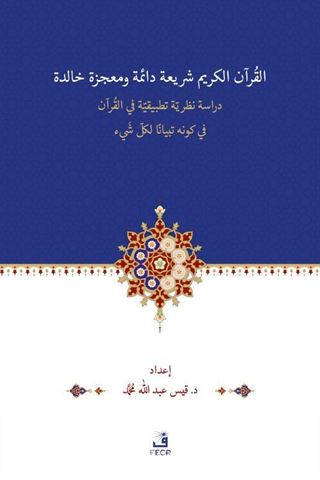 el-Kur'anu Şerî'atün Daimetün ve Mu'cizetün Halidetün -Dirase Nazariyye Tatbîkiyye fi'l-Kur'an'l-Kerîmi fî Kevnihi Tibyanen li-Külli Şey'in