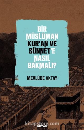 Bir Müslüman Kur'an ve Sünnet'e Nasıl Bakmalı?