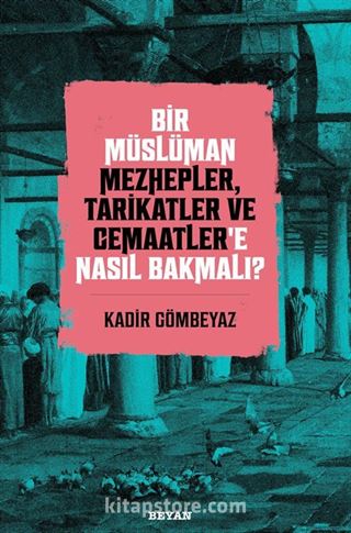 Bir Müslüman Mezhepler, Tarikatler ve Cemaatler'e Nasıl Bakmalı?