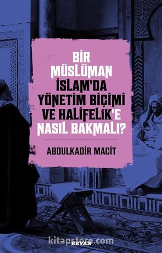 Bir Müslüman İslam'da Yönetim Biçimi ve Halifelik'e Nasıl Bakmalı?