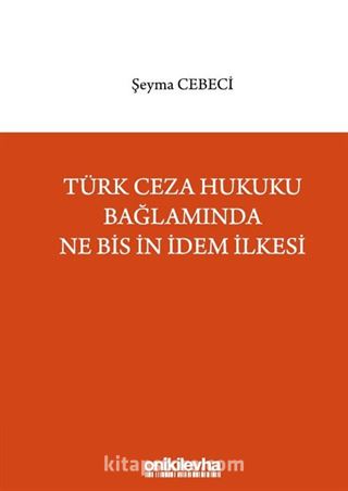 Türk Ceza Hukuku Bağlamında Ne Bis İn İdem İlkesi