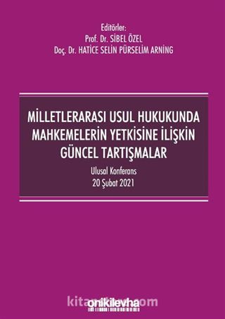 Milletlerarası Usul Hukukunda Mahkemelerin Yetkisine İlişkin Güncel Tartışmalar - Ulusal Konferans - 20 Şubat 2021 - Konferans Bildiri Kitabı