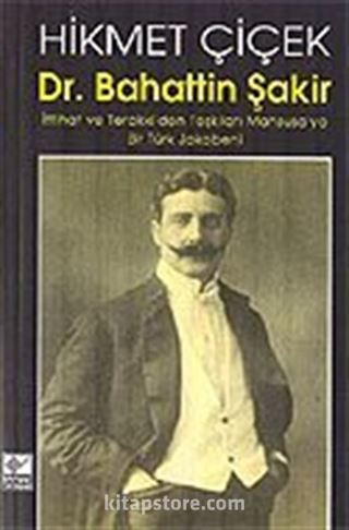 Dr. Bahattin Şakir / İttihat ve Terakki'den Teşkilatı Mahsusa'ya Bir Türk Jakobeni