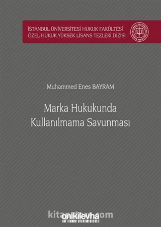 Marka Hukukunda Kullanılmama Savunması İstanbul Üniversitesi Hukuk Fakültesi Özel Hukuk Yüksek Lisans Tezleri Dizisi No: 52