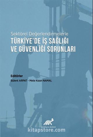 Sektörel Değerlendirmelerle Türkiye'de İş Sağlığı ve Güvenliği Sorunları