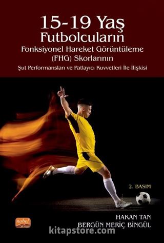 15-19 Yaş Futbolcuların Fonksiyonel Hareket Görüntüleme (FHG) Skorlarının Şut Performansları ve Patlayıcı Kuvvetleri İle İlişkisi