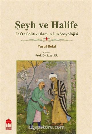 Şeyh ve Halife Fas'ta Politik İslam'ın Din Sosyolojisi