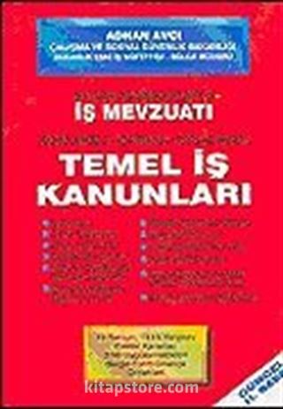 En Son Değişiklikleriyle İş Mevzuatı Açıklamalı - İçtihatlı - Uygulamalı Temel İş Kanunları