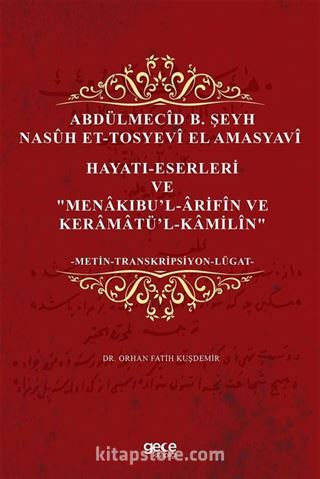 Abdülmecîd B. Şeyh Nasûh Et-Tosyevî El Amasyavî Hayati-Eserleri ve 'Menakibu'l-Ârifîn Ve Keramatü'l-Kamilîn'