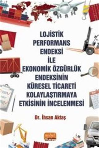 Lojistik Performans Endeksi İle Ekonomik Özgürlük Endeksinin Küresel Ticareti Kolaylaştırmaya Etkisinin İncelenmesi