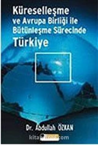 Küreselleşme ve Avrupa Birliği İle Bütünleşme Sürecinde Türkiye