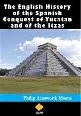 The English History of the Spanish Conquest of Yucatan and of the Itzas