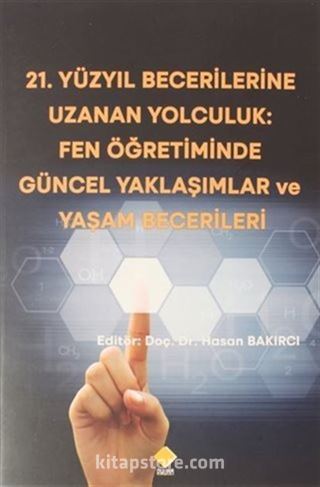 21.Yüzyıl Becerilerine Uzanan Yolculuk: Fen Öğretiminde Güncel Yaklaşımlar ve Yaşam Becerileri