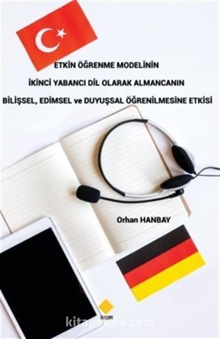 Etkin Öğrenme Modelinin İkinci Yabancı Dil Olarak Almancanın Bilişsel, Edimsel ve Duyuşsal Öğrenilmesine Etkisi