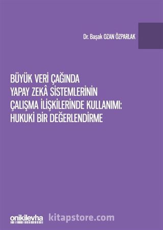 Büyük Veri Çağında Yapay Zeka Sistemlerinin Çalışma İlişkilerinde Kullanımı: Hukuki Bir Değerlendirme