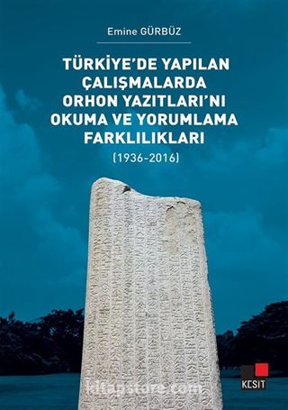 Türkiye'de Yapılan Çalışmalarda Orhon Yazıtları'nı Okuma ve Yorumlama Farklılıkları (1936-2016)