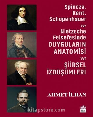 Spinoza, Kant, Schopenhauer ve Nietzsche Felsefesinde Duyguların Anatomisi ve Şiirsel İzdüşümleri