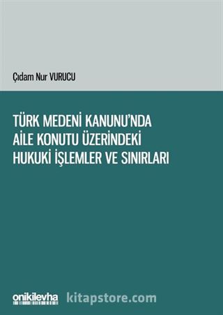 Türk Medeni Kanunu'nda Aile Konutu Üzerindeki Hukuki İşlemler ve Sınırları