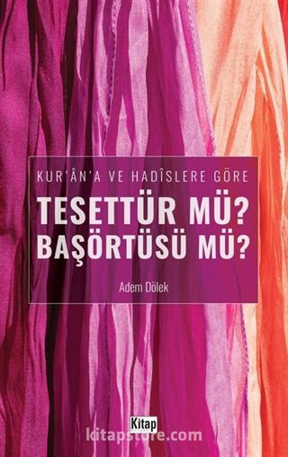 Kur'an'a ve Hadislere Göre Tesettür mü? Başörtüsü mü?