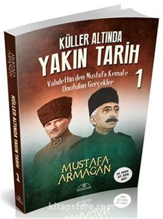 Vahdettin'den Mustafa Kemal'e Unutulan Gerçekler / Küller Altında Yakın Tarih 1