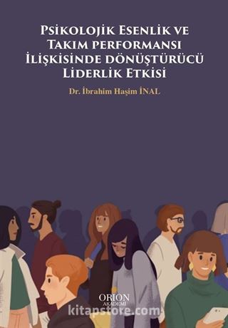 Psikolojik Esenlik ve Takım performansı İlişkisinde Dönüştürücü Liderlik Etkisi