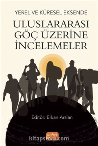 Yerel ve Küresel Eksende Uluslararası Göç Üzerine İncelemeler