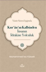 Yasin Suresi Işığında Kur'an'ın Kalbinden İnsanın İdrakine Yolculuk