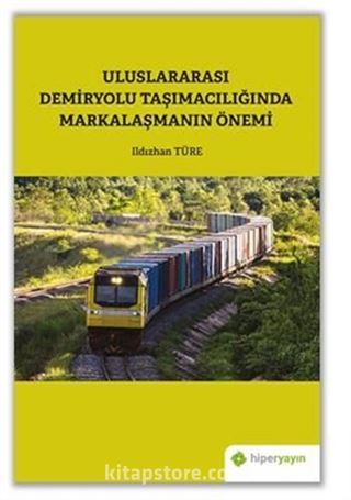 Uluslararası Demiryolu Taşımacılığında Markalaşmanın Önemi