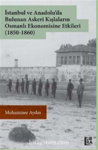 İstanbul ve Anadolu'da Bulunan Askeri Kışlaların Osmanlı Ekonomisine Etkileri (1850-1860)