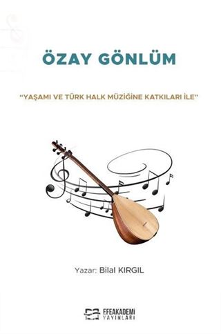 'Yaşamı ve Türk Halk Müziğine Katkıları İle' Özay Gönlüm