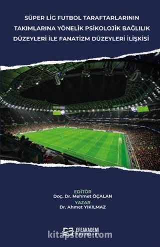 Süper Lig Futbol Taraftarlarının Takımlarına Yönelik Psikolojik Bağlılık Düzeyleri İle Fanatizm Düzeyleri İlişkisi