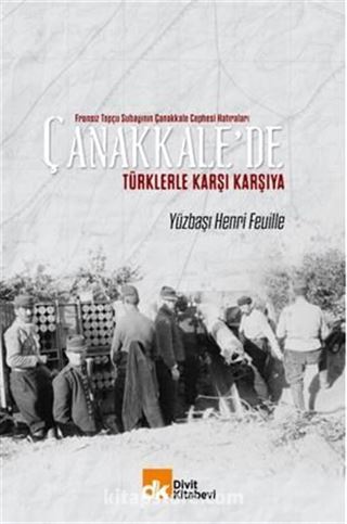 Yüzbaşı Henri Feuille Fransız Topçu Subayının Çanakkale Cephesi Hatıraları Çanakkale'de Türklerle Karşı Karşıya