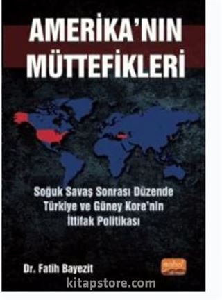 Amerika'nın Müttefikleri : Soğuk Savaş Sonrası Düzende Türkiye ve Güney Kore'nin İttifak Politikası