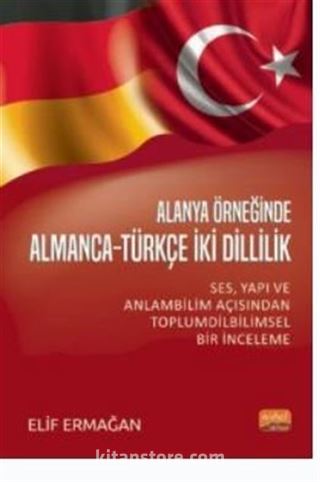 Alanya Örneğinden Almanca -Türkçe İki Dillilik - Ses, Yapı ve Anlam Bilimi Açısından Toplum Dilbilimsel Bir İnceleme