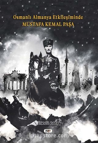 Osmanlı Almanya Etkileşiminde Mustafa Kemal Paşa